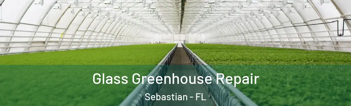 Glass Greenhouse Repair Sebastian - FL