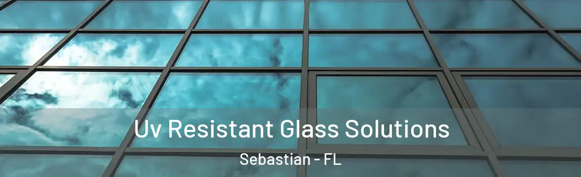 Uv Resistant Glass Solutions Sebastian - FL